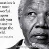  L'éducation est l'arme la plus puissante qu'on puisse utiliser pour changer le monde - Nelson Mandela
